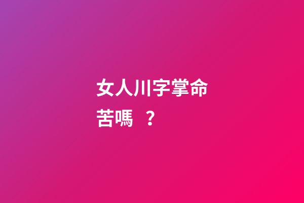 女人川字掌命苦嗎？